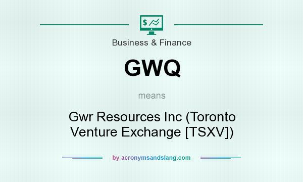 What does GWQ mean? It stands for Gwr Resources Inc (Toronto Venture Exchange [TSXV])