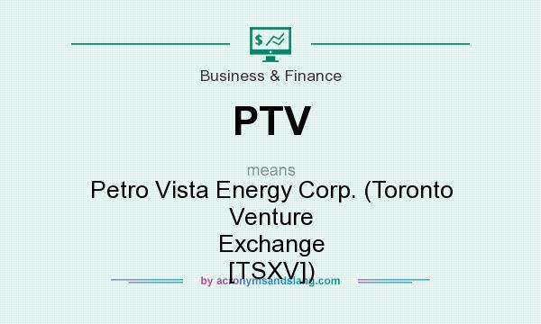 What does PTV mean? It stands for Petro Vista Energy Corp. (Toronto Venture Exchange [TSXV])