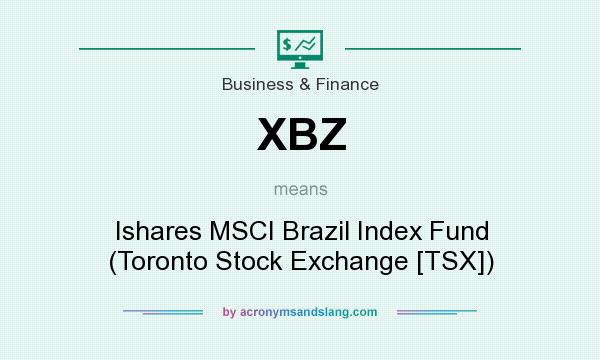 What does XBZ mean? It stands for Ishares MSCI Brazil Index Fund (Toronto Stock Exchange [TSX])