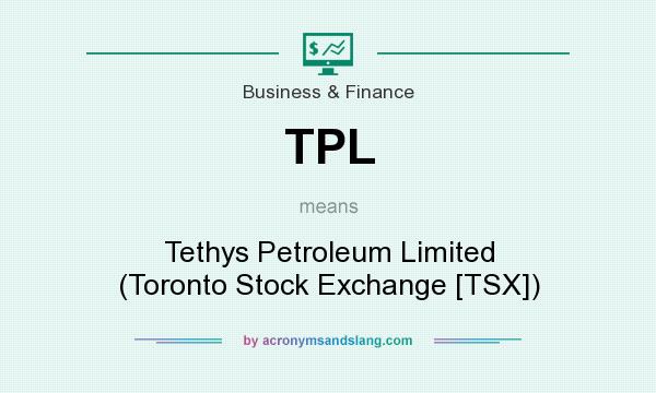 What does TPL mean? It stands for Tethys Petroleum Limited (Toronto Stock Exchange [TSX])