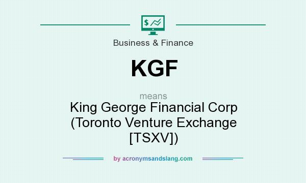 What does KGF mean? It stands for King George Financial Corp (Toronto Venture Exchange [TSXV])