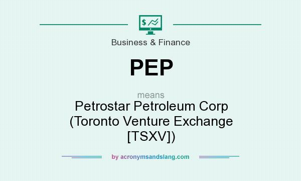 What does PEP mean? It stands for Petrostar Petroleum Corp (Toronto Venture Exchange [TSXV])