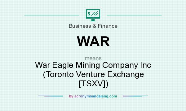 What does WAR mean? It stands for War Eagle Mining Company Inc (Toronto Venture Exchange [TSXV])