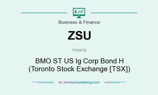 What does ZSU mean? It stands for BMO ST US Ig Corp Bond H (Toronto Stock Exchange [TSX])