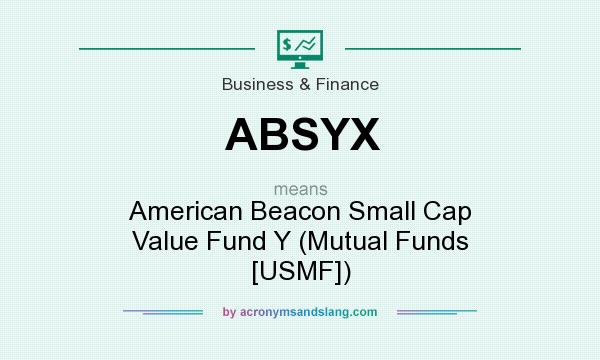 What does ABSYX mean? It stands for American Beacon Small Cap Value Fund Y (Mutual Funds [USMF])