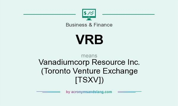 What does VRB mean? It stands for Vanadiumcorp Resource Inc. (Toronto Venture Exchange [TSXV])