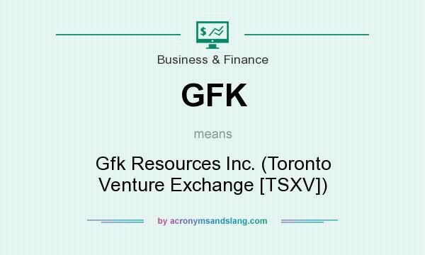 What does GFK mean? It stands for Gfk Resources Inc. (Toronto Venture Exchange [TSXV])