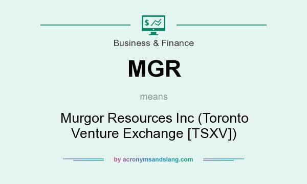 What does MGR mean? It stands for Murgor Resources Inc (Toronto Venture Exchange [TSXV])