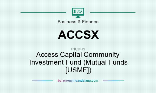 What does ACCSX mean? It stands for Access Capital Community Investment Fund (Mutual Funds [USMF])