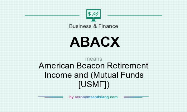 What does ABACX mean? It stands for American Beacon Retirement Income and (Mutual Funds [USMF])