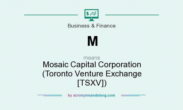 What does M mean? It stands for Mosaic Capital Corporation (Toronto Venture Exchange [TSXV])