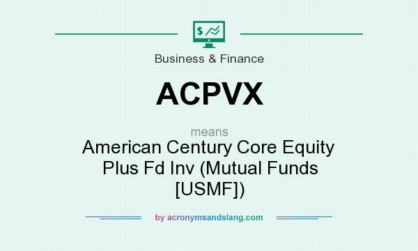 What does ACPVX mean? It stands for American Century Core Equity Plus Fd Inv (Mutual Funds [USMF])