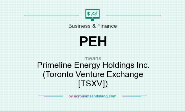 What does PEH mean? It stands for Primeline Energy Holdings Inc. (Toronto Venture Exchange [TSXV])