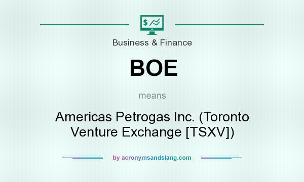 What does BOE mean? It stands for Americas Petrogas Inc. (Toronto Venture Exchange [TSXV])