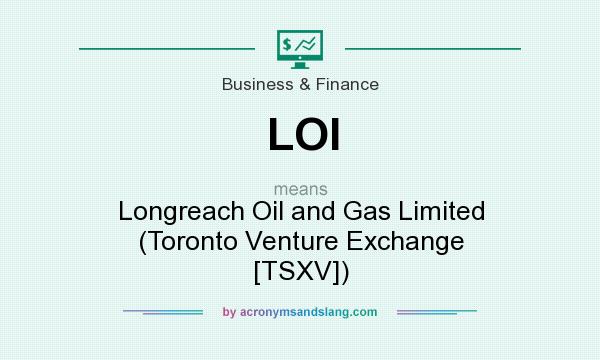 What does LOI mean? It stands for Longreach Oil and Gas Limited (Toronto Venture Exchange [TSXV])
