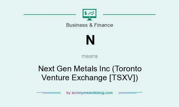 What does N mean? It stands for Next Gen Metals Inc (Toronto Venture Exchange [TSXV])