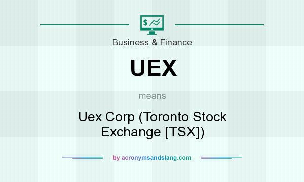 What does UEX mean? It stands for Uex Corp (Toronto Stock Exchange [TSX])