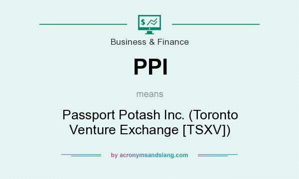 What does PPI mean? It stands for Passport Potash Inc. (Toronto Venture Exchange [TSXV])