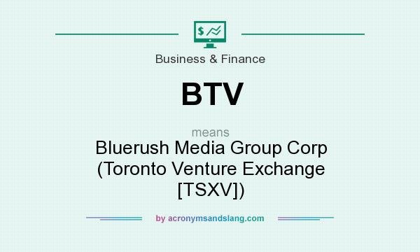 What does BTV mean? It stands for Bluerush Media Group Corp (Toronto Venture Exchange [TSXV])