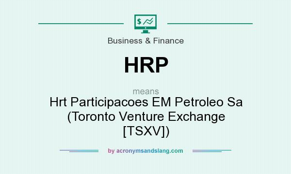 What does HRP mean? It stands for Hrt Participacoes EM Petroleo Sa (Toronto Venture Exchange [TSXV])