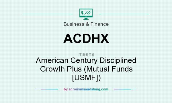 What does ACDHX mean? It stands for American Century Disciplined Growth Plus (Mutual Funds [USMF])