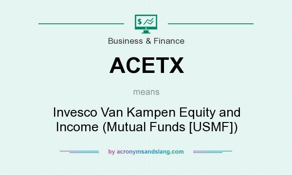 What does ACETX mean? It stands for Invesco Van Kampen Equity and Income (Mutual Funds [USMF])