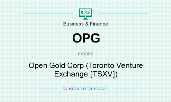 What does OPG mean? It stands for Open Gold Corp (Toronto Venture Exchange [TSXV])