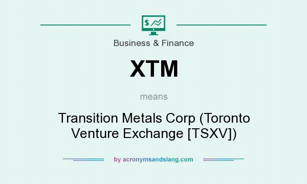 What does XTM mean? It stands for Transition Metals Corp (Toronto Venture Exchange [TSXV])