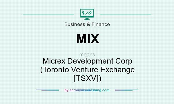 What does MIX mean? It stands for Micrex Development Corp (Toronto Venture Exchange [TSXV])