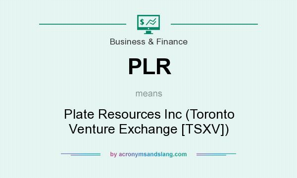 What does PLR mean? It stands for Plate Resources Inc (Toronto Venture Exchange [TSXV])