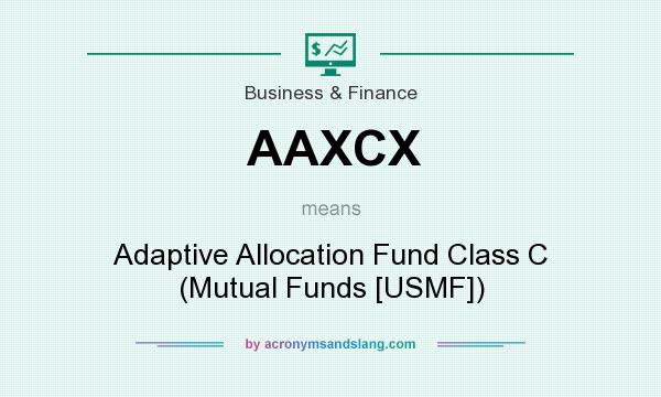 What does AAXCX mean? It stands for Adaptive Allocation Fund Class C (Mutual Funds [USMF])