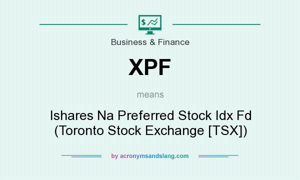 What does XPF mean? It stands for Ishares Na Preferred Stock Idx Fd (Toronto Stock Exchange [TSX])