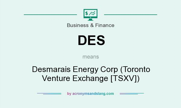 What does DES mean? It stands for Desmarais Energy Corp (Toronto Venture Exchange [TSXV])