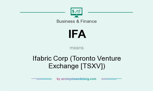 What does IFA mean? It stands for Ifabric Corp (Toronto Venture Exchange [TSXV])