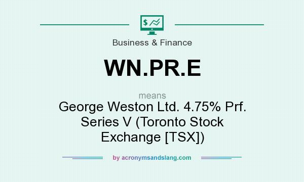 What does WN.PR.E mean? It stands for George Weston Ltd. 4.75% Prf. Series V (Toronto Stock Exchange [TSX])