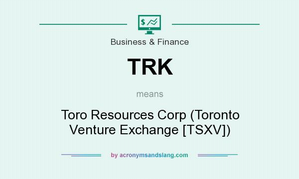 What does TRK mean? It stands for Toro Resources Corp (Toronto Venture Exchange [TSXV])
