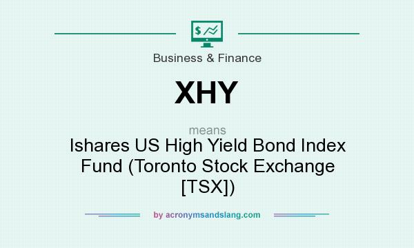 What does XHY mean? It stands for Ishares US High Yield Bond Index Fund (Toronto Stock Exchange [TSX])