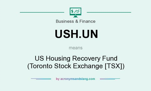 What does USH.UN mean? It stands for US Housing Recovery Fund (Toronto Stock Exchange [TSX])