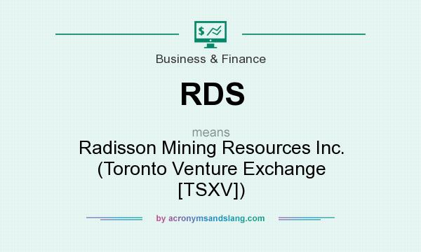 What does RDS mean? It stands for Radisson Mining Resources Inc. (Toronto Venture Exchange [TSXV])