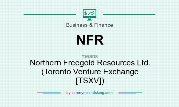 What does NFR mean? It stands for Northern Freegold Resources Ltd. (Toronto Venture Exchange [TSXV])