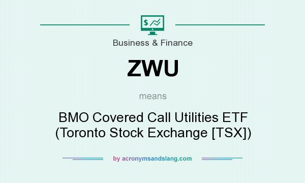 What does ZWU mean? It stands for BMO Covered Call Utilities ETF (Toronto Stock Exchange [TSX])