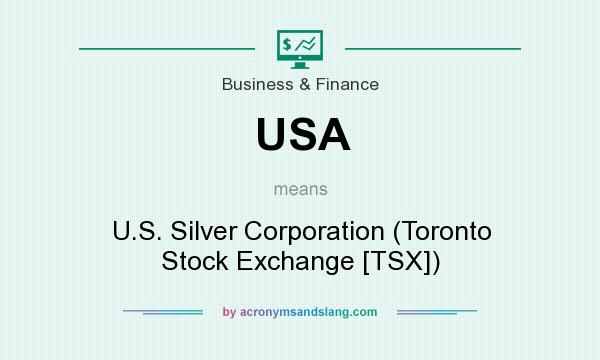 What does USA mean? It stands for U.S. Silver Corporation (Toronto Stock Exchange [TSX])