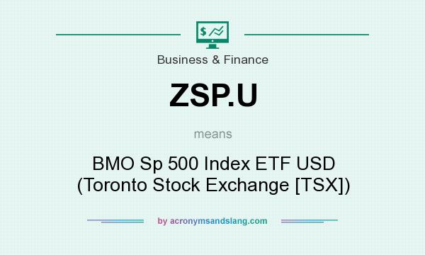What does ZSP.U mean? It stands for BMO Sp 500 Index ETF USD (Toronto Stock Exchange [TSX])
