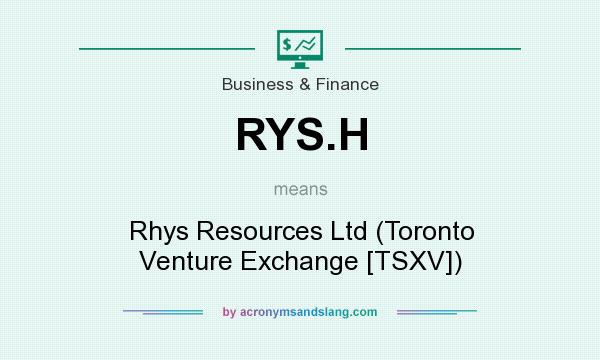 What does RYS.H mean? It stands for Rhys Resources Ltd (Toronto Venture Exchange [TSXV])