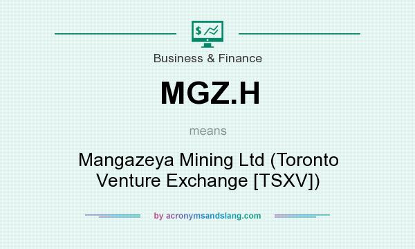 What does MGZ.H mean? It stands for Mangazeya Mining Ltd (Toronto Venture Exchange [TSXV])
