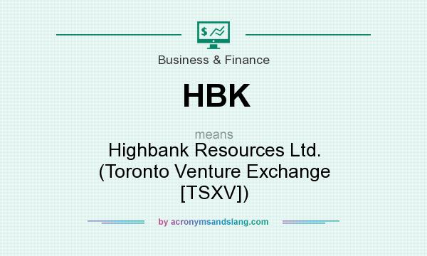 What does HBK mean? It stands for Highbank Resources Ltd. (Toronto Venture Exchange [TSXV])