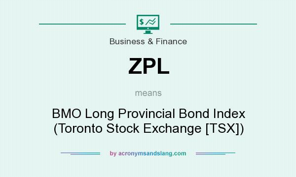 What does ZPL mean? It stands for BMO Long Provincial Bond Index (Toronto Stock Exchange [TSX])