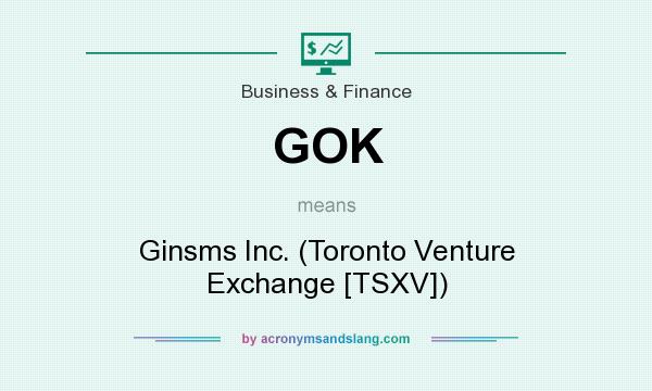 What does GOK mean? It stands for Ginsms Inc. (Toronto Venture Exchange [TSXV])