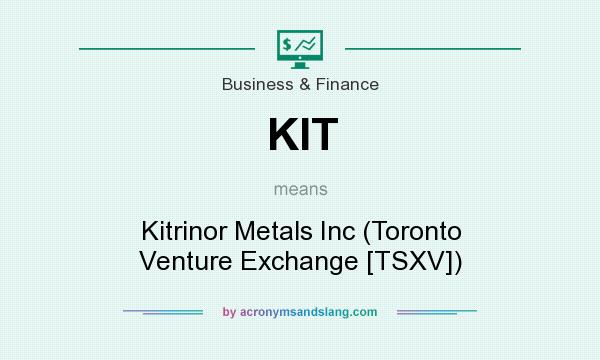What does KIT mean? It stands for Kitrinor Metals Inc (Toronto Venture Exchange [TSXV])