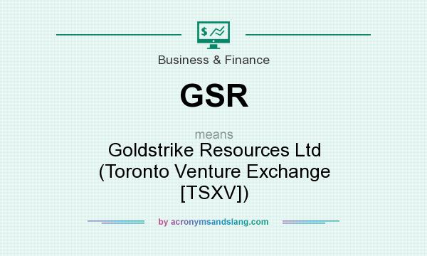 What does GSR mean? It stands for Goldstrike Resources Ltd (Toronto Venture Exchange [TSXV])